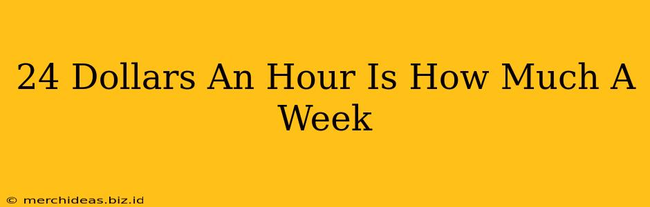24 Dollars An Hour Is How Much A Week