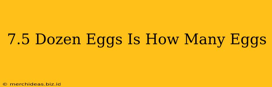 7.5 Dozen Eggs Is How Many Eggs