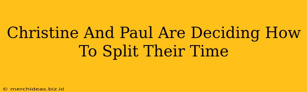 Christine And Paul Are Deciding How To Split Their Time