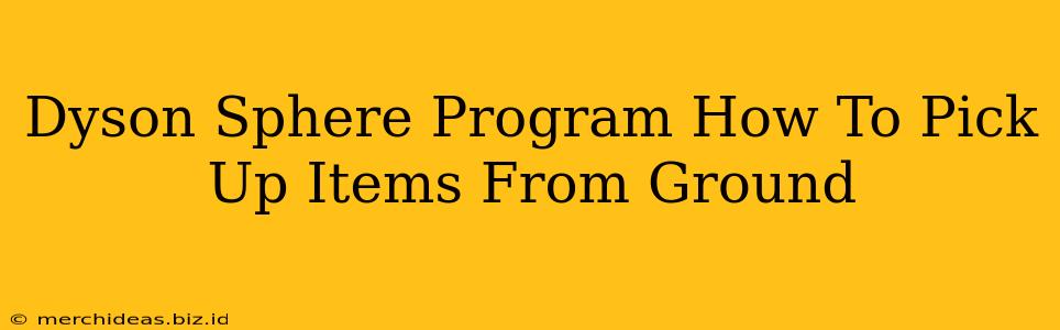 Dyson Sphere Program How To Pick Up Items From Ground