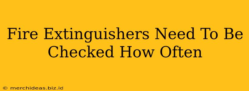 Fire Extinguishers Need To Be Checked How Often