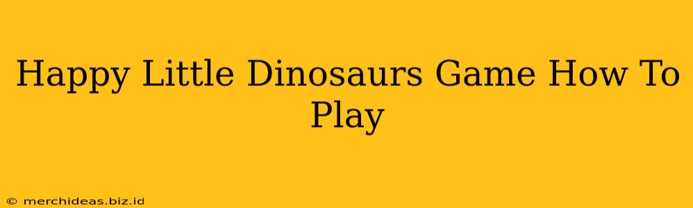 Happy Little Dinosaurs Game How To Play
