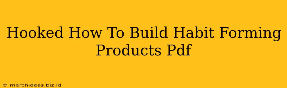 Hooked How To Build Habit Forming Products Pdf