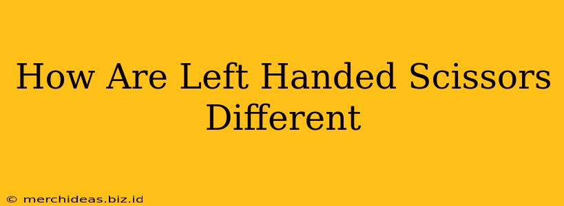 How Are Left Handed Scissors Different