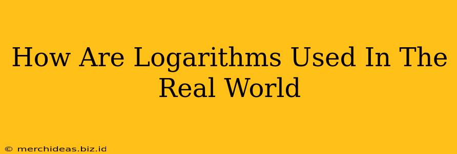 How Are Logarithms Used In The Real World