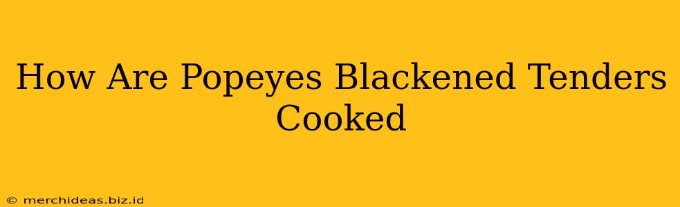 How Are Popeyes Blackened Tenders Cooked