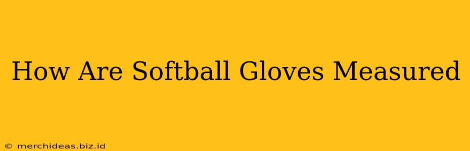 How Are Softball Gloves Measured