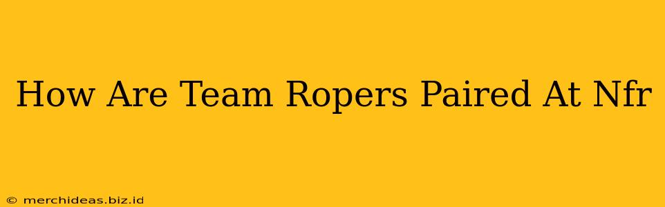 How Are Team Ropers Paired At Nfr