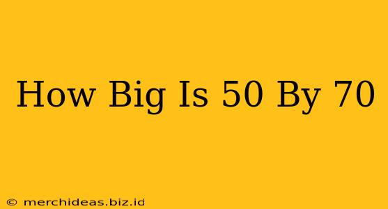 How Big Is 50 By 70