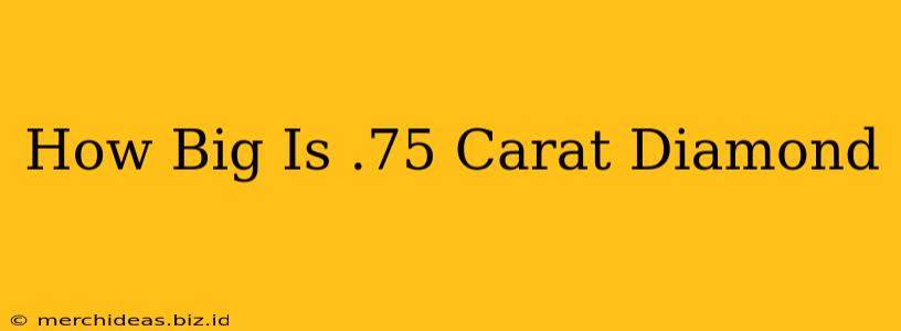 How Big Is .75 Carat Diamond