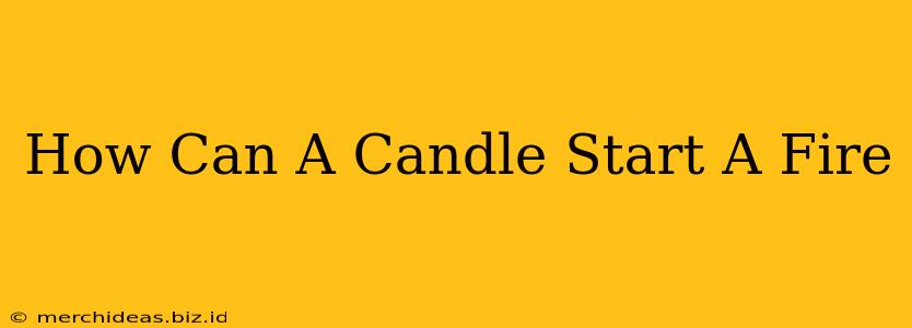 How Can A Candle Start A Fire