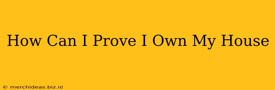 How Can I Prove I Own My House
