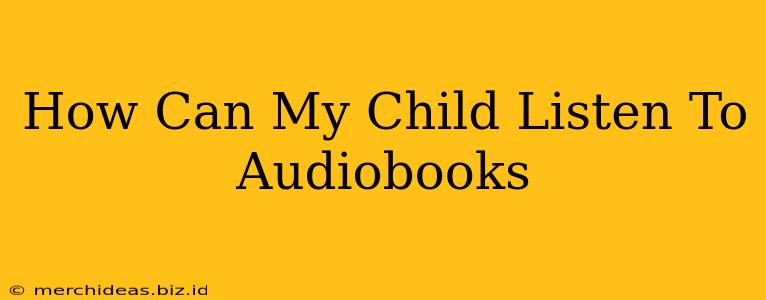 How Can My Child Listen To Audiobooks