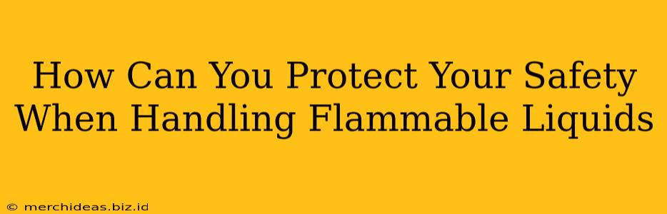 How Can You Protect Your Safety When Handling Flammable Liquids