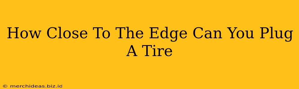 How Close To The Edge Can You Plug A Tire