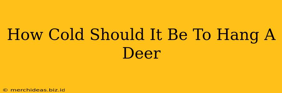 How Cold Should It Be To Hang A Deer