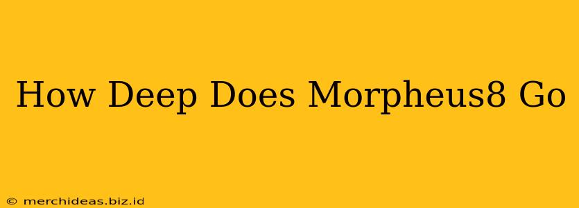 How Deep Does Morpheus8 Go