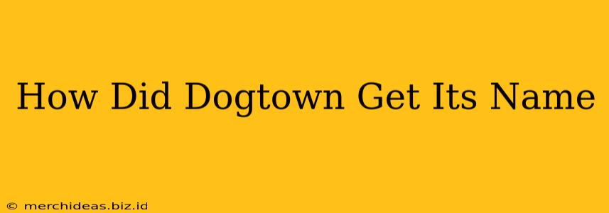 How Did Dogtown Get Its Name