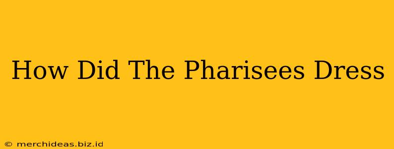 How Did The Pharisees Dress