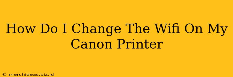 How Do I Change The Wifi On My Canon Printer
