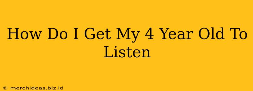 How Do I Get My 4 Year Old To Listen
