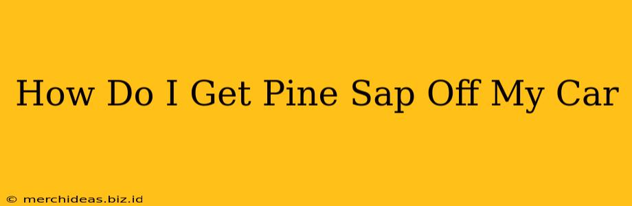 How Do I Get Pine Sap Off My Car