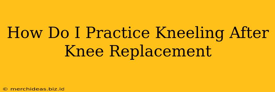 How Do I Practice Kneeling After Knee Replacement