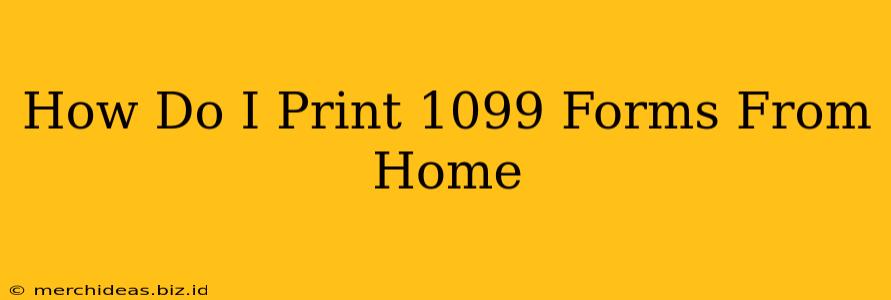 How Do I Print 1099 Forms From Home