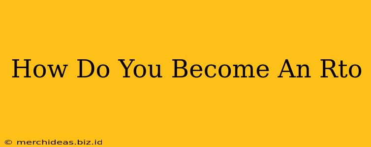 How Do You Become An Rto