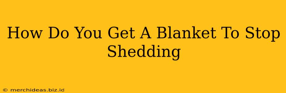How Do You Get A Blanket To Stop Shedding
