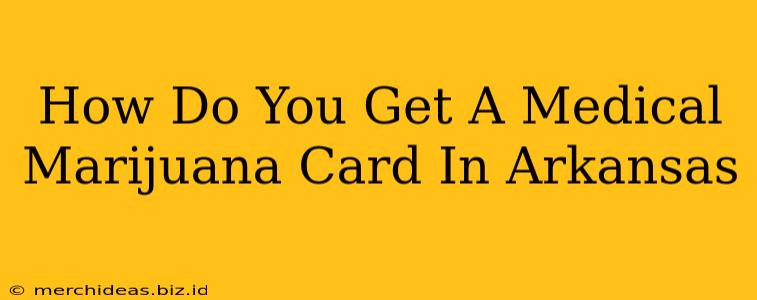How Do You Get A Medical Marijuana Card In Arkansas