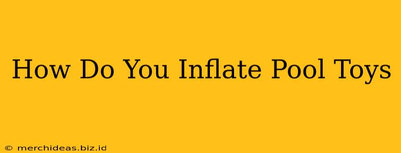 How Do You Inflate Pool Toys
