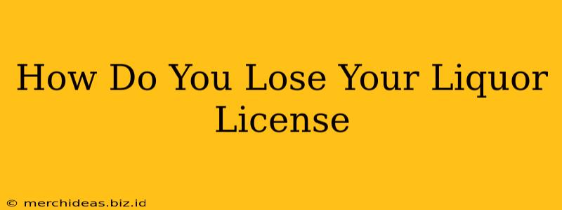 How Do You Lose Your Liquor License