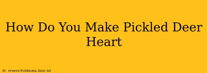 How Do You Make Pickled Deer Heart