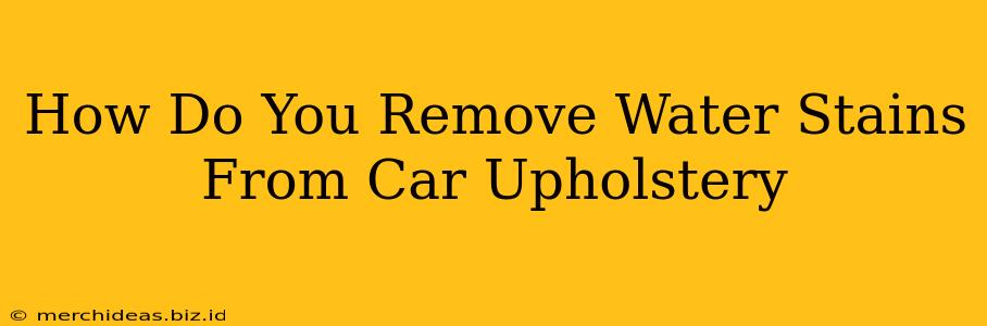 How Do You Remove Water Stains From Car Upholstery