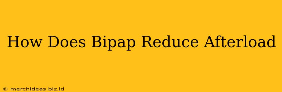 How Does Bipap Reduce Afterload
