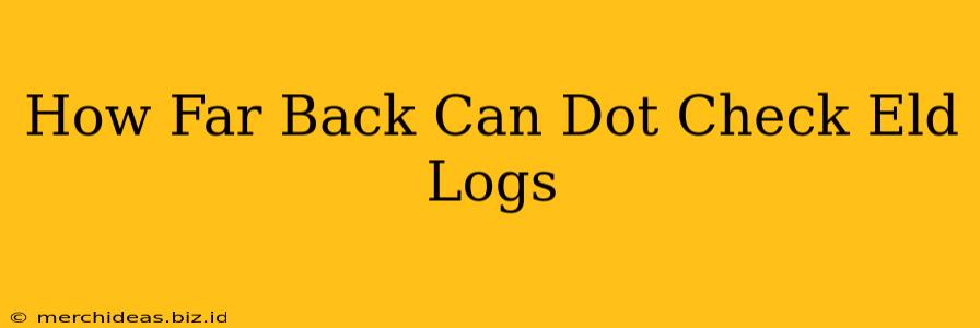 How Far Back Can Dot Check Eld Logs
