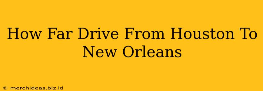 How Far Drive From Houston To New Orleans