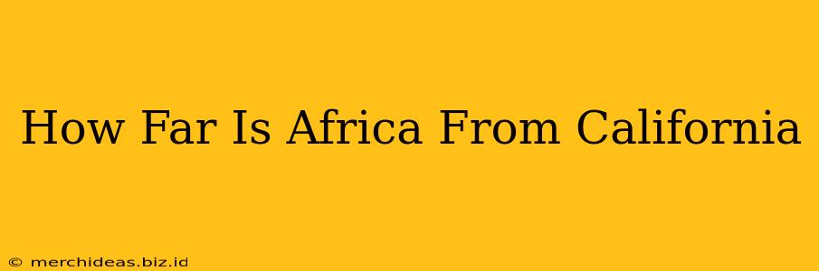 How Far Is Africa From California