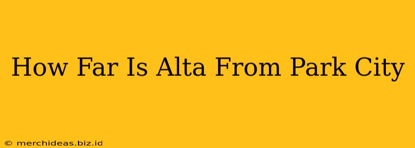 How Far Is Alta From Park City