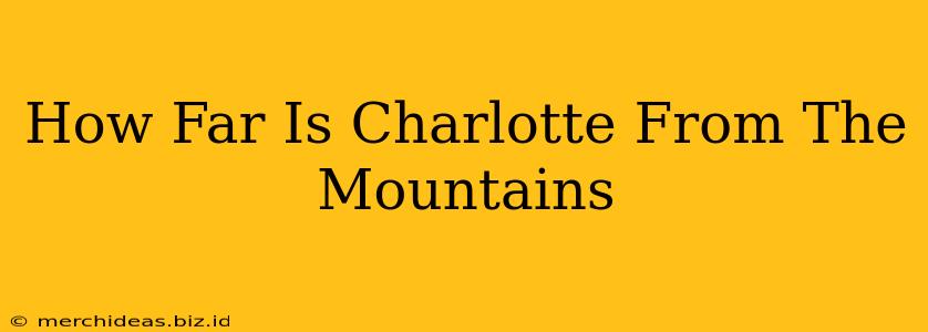 How Far Is Charlotte From The Mountains