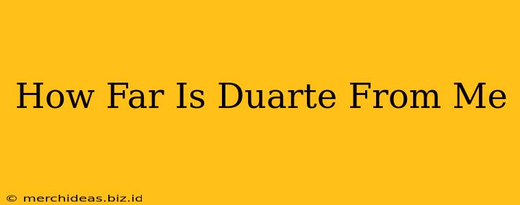 How Far Is Duarte From Me
