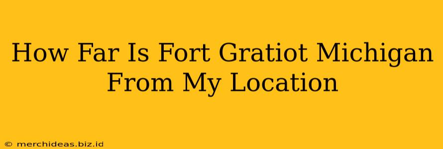 How Far Is Fort Gratiot Michigan From My Location