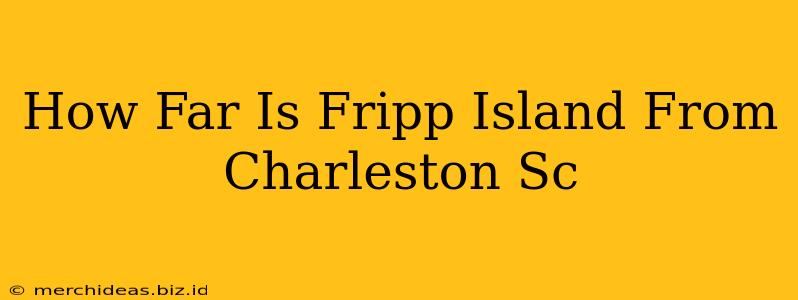 How Far Is Fripp Island From Charleston Sc