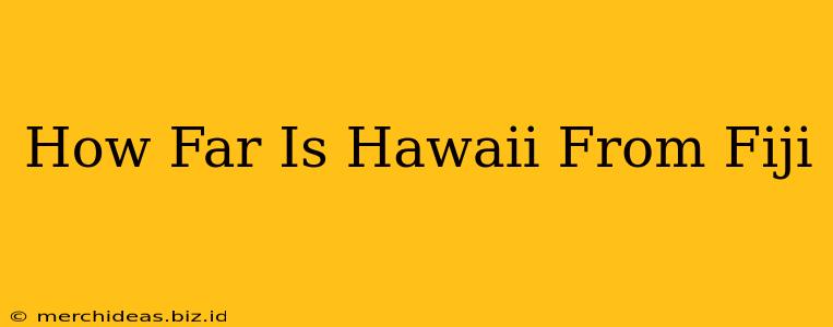 How Far Is Hawaii From Fiji