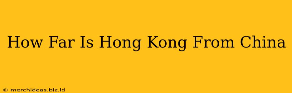 How Far Is Hong Kong From China