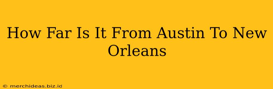 How Far Is It From Austin To New Orleans