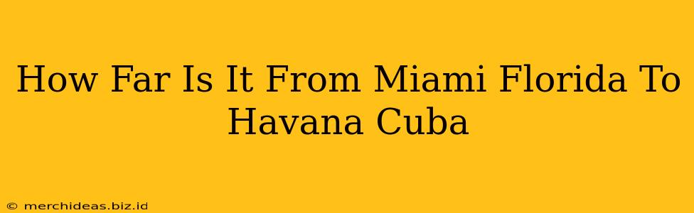 How Far Is It From Miami Florida To Havana Cuba