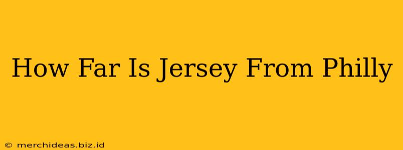 How Far Is Jersey From Philly