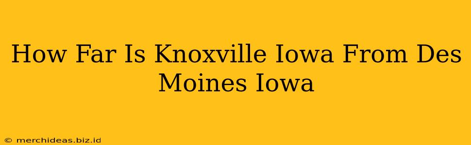 How Far Is Knoxville Iowa From Des Moines Iowa